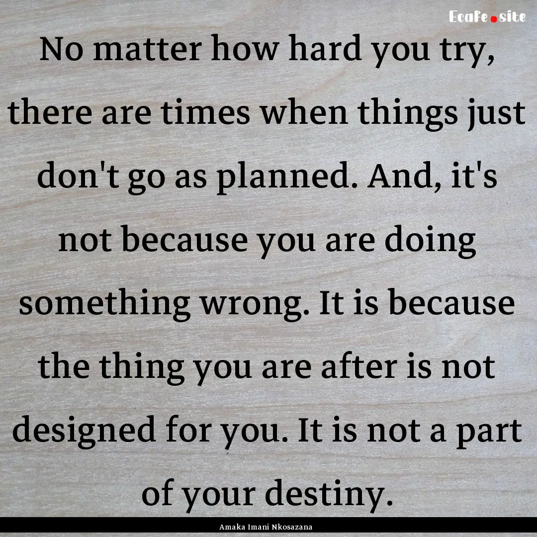 No matter how hard you try, there are times.... : Quote by Amaka Imani Nkosazana