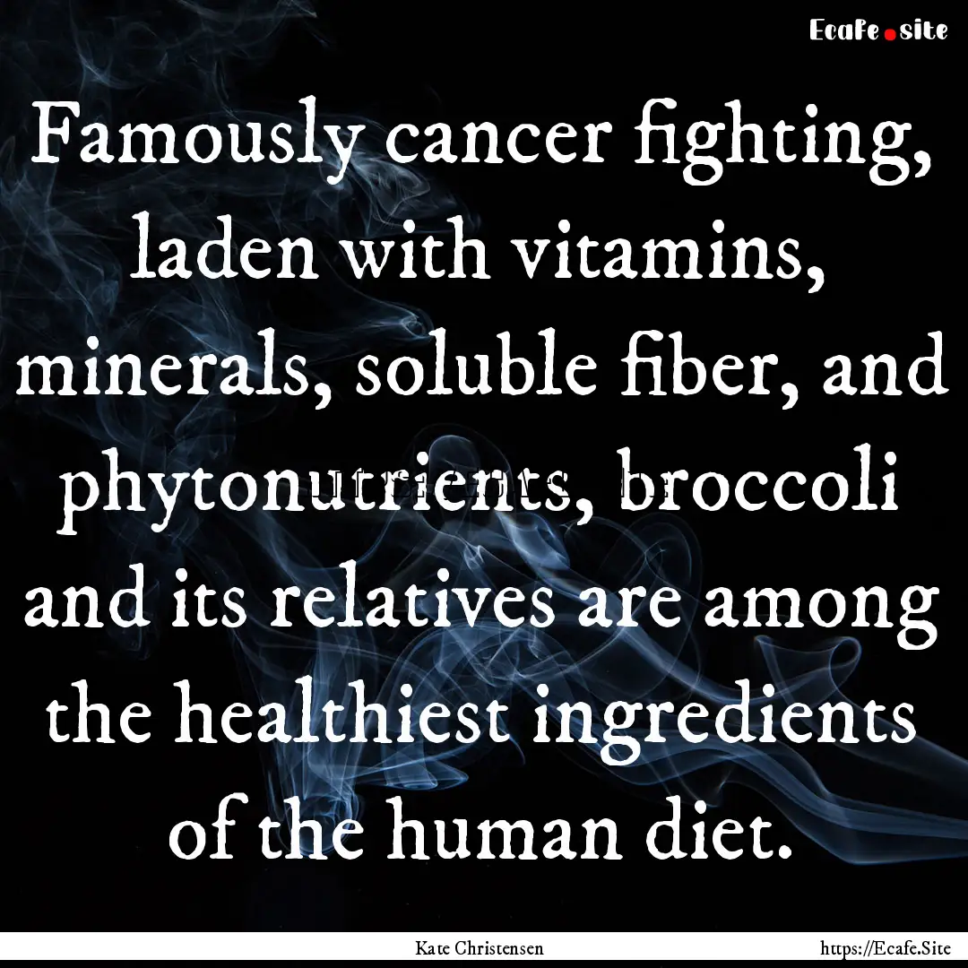 Famously cancer fighting, laden with vitamins,.... : Quote by Kate Christensen