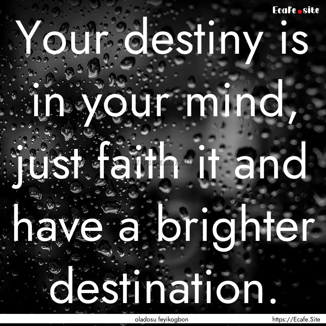 Your destiny is in your mind, just faith.... : Quote by oladosu feyikogbon