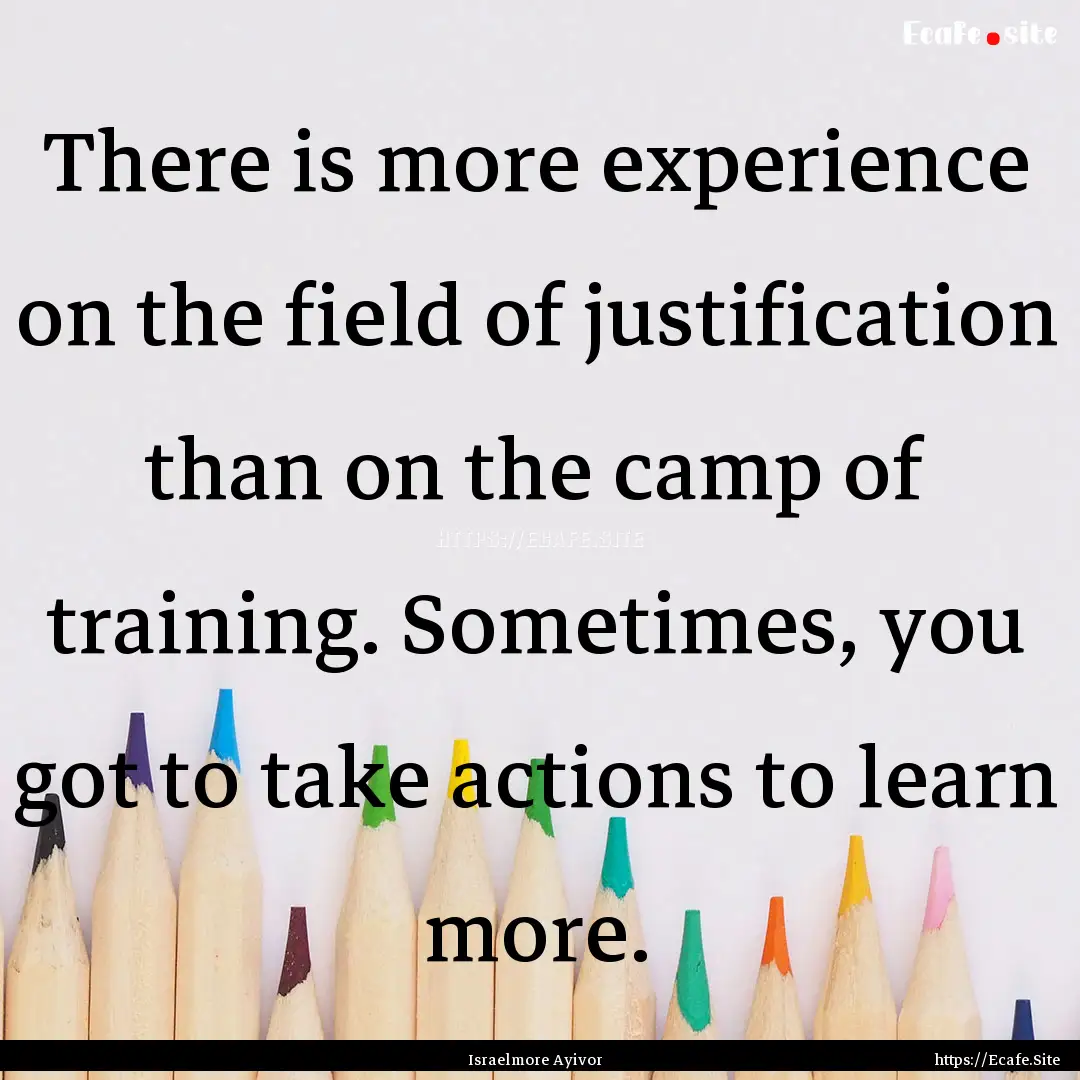 There is more experience on the field of.... : Quote by Israelmore Ayivor