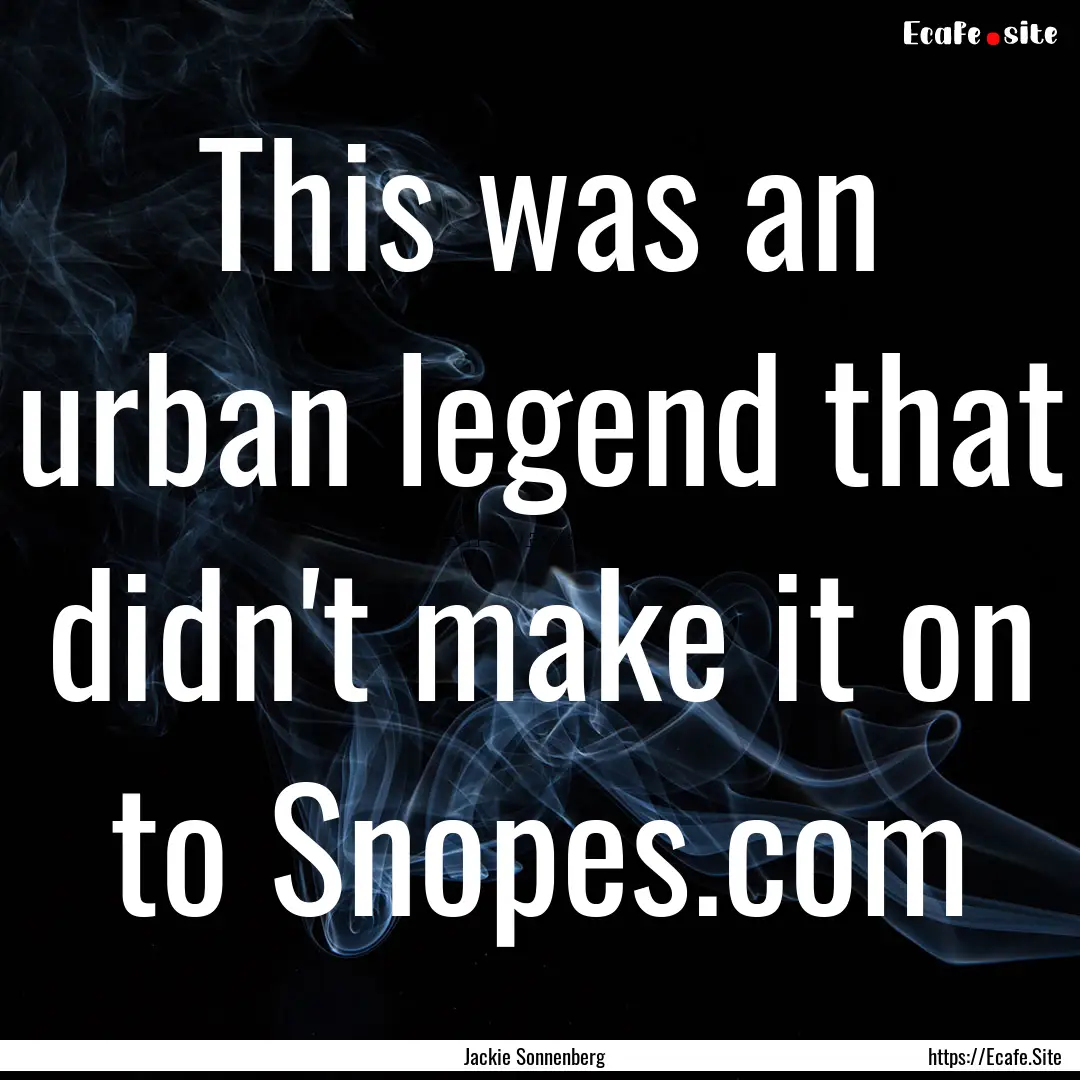 This was an urban legend that didn't make.... : Quote by Jackie Sonnenberg