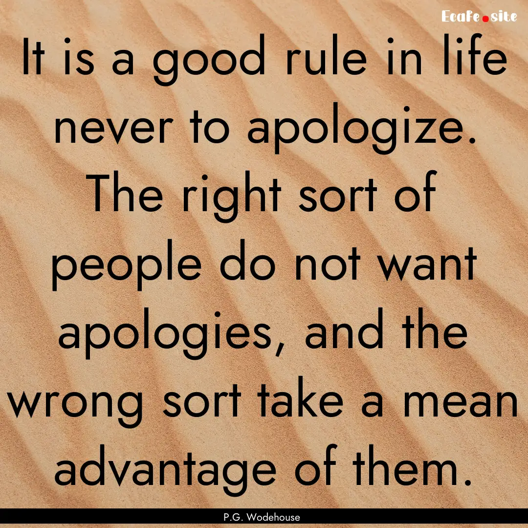 It is a good rule in life never to apologize..... : Quote by P.G. Wodehouse