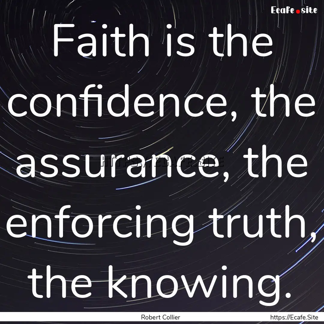 Faith is the confidence, the assurance, the.... : Quote by Robert Collier