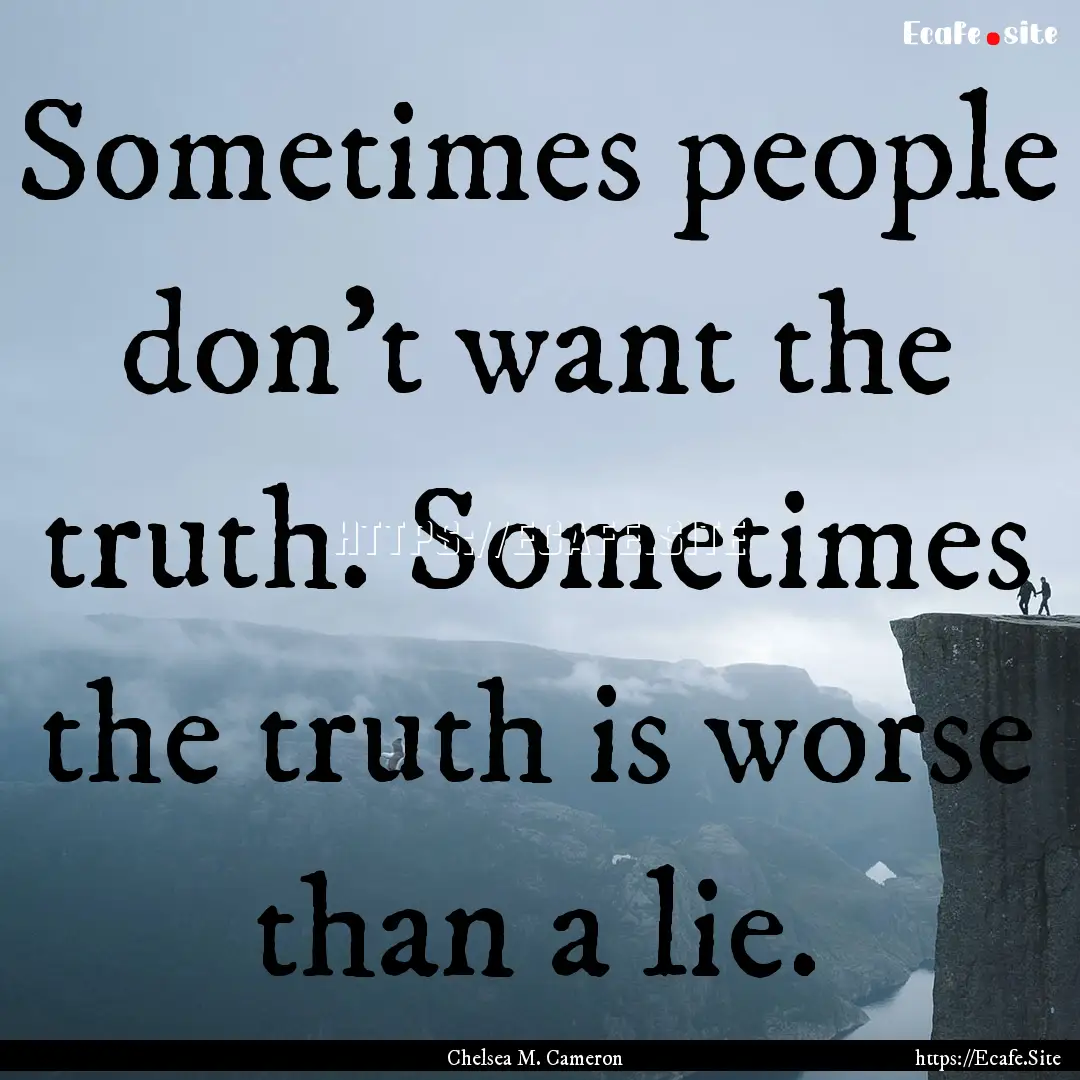 Sometimes people don’t want the truth..... : Quote by Chelsea M. Cameron