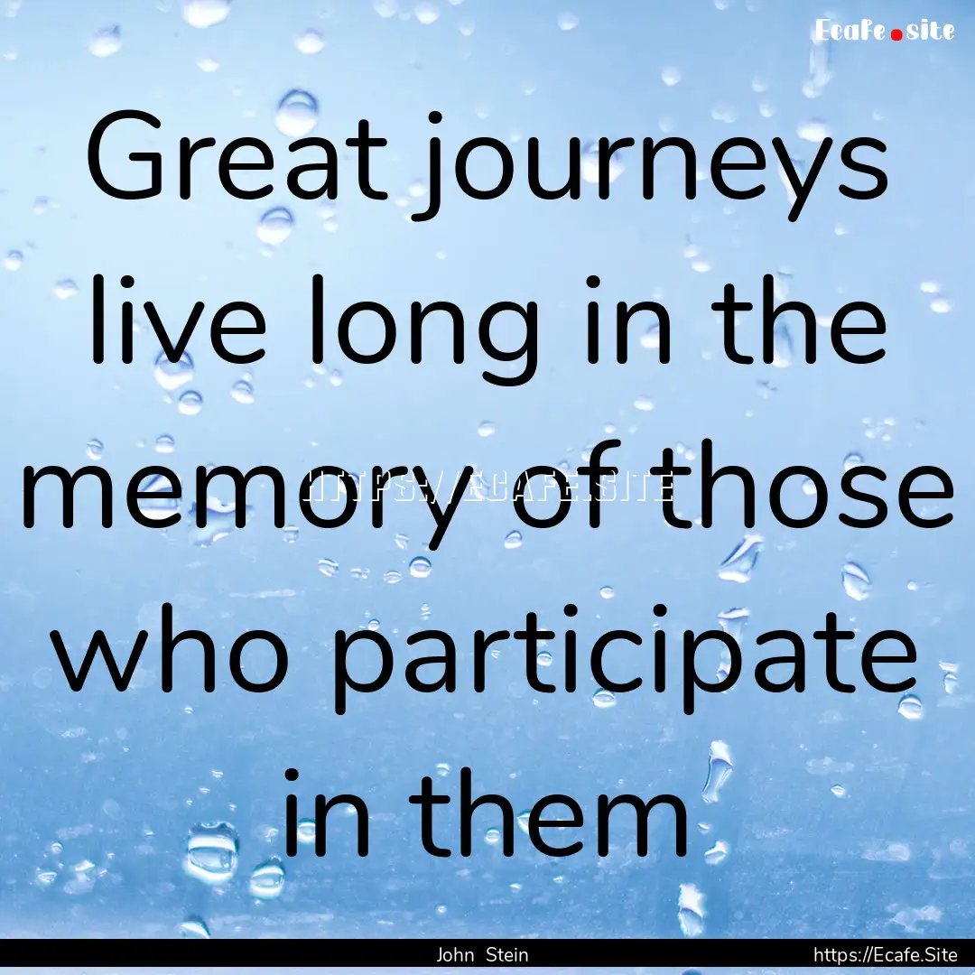 Great journeys live long in the memory of.... : Quote by John Stein