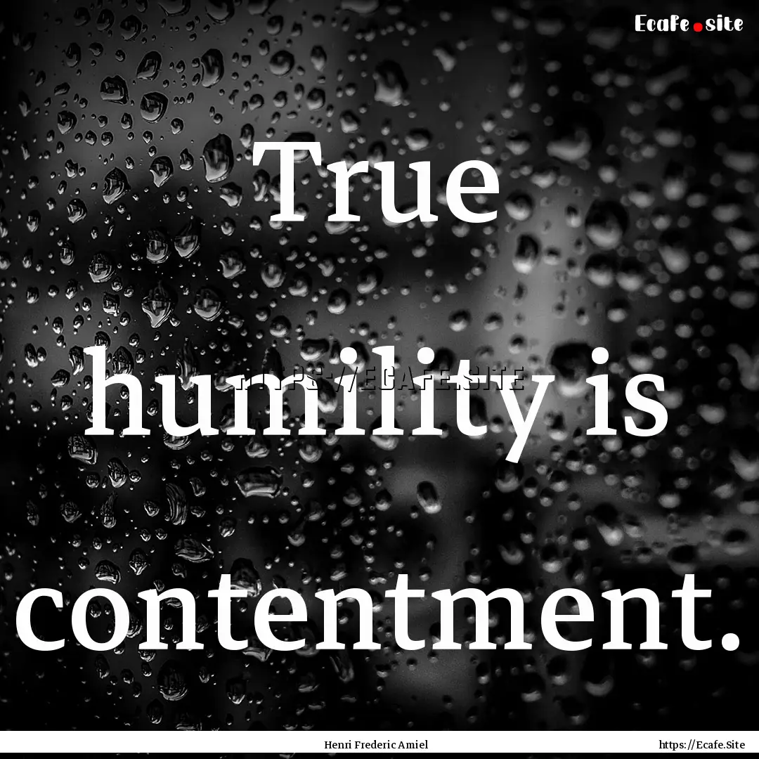 True humility is contentment. : Quote by Henri Frederic Amiel