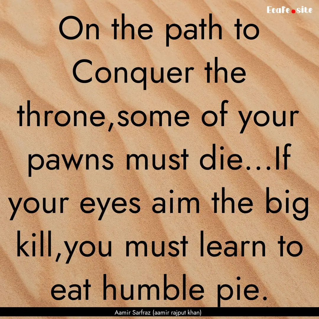 On the path to Conquer the throne,some of.... : Quote by Aamir Sarfraz (aamir rajput khan)