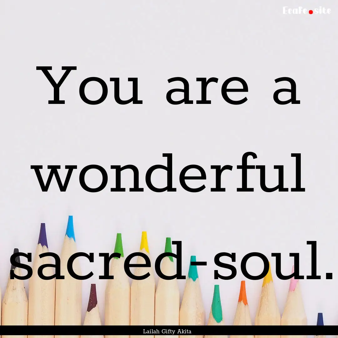 You are a wonderful sacred-soul. : Quote by Lailah Gifty Akita