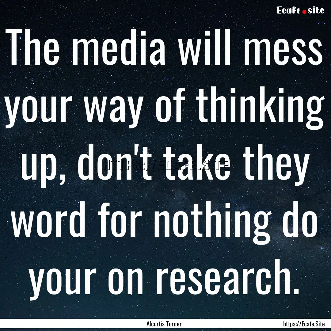 The media will mess your way of thinking.... : Quote by Alcurtis Turner