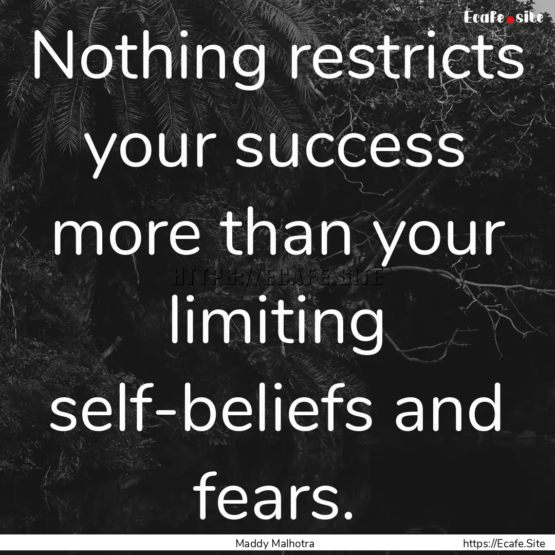 Nothing restricts your success more than.... : Quote by Maddy Malhotra