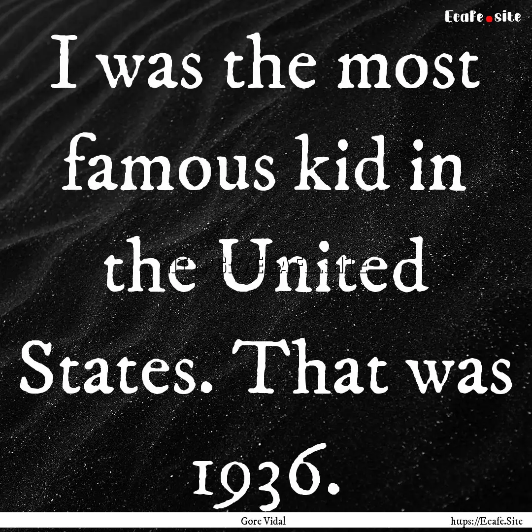 I was the most famous kid in the United States..... : Quote by Gore Vidal