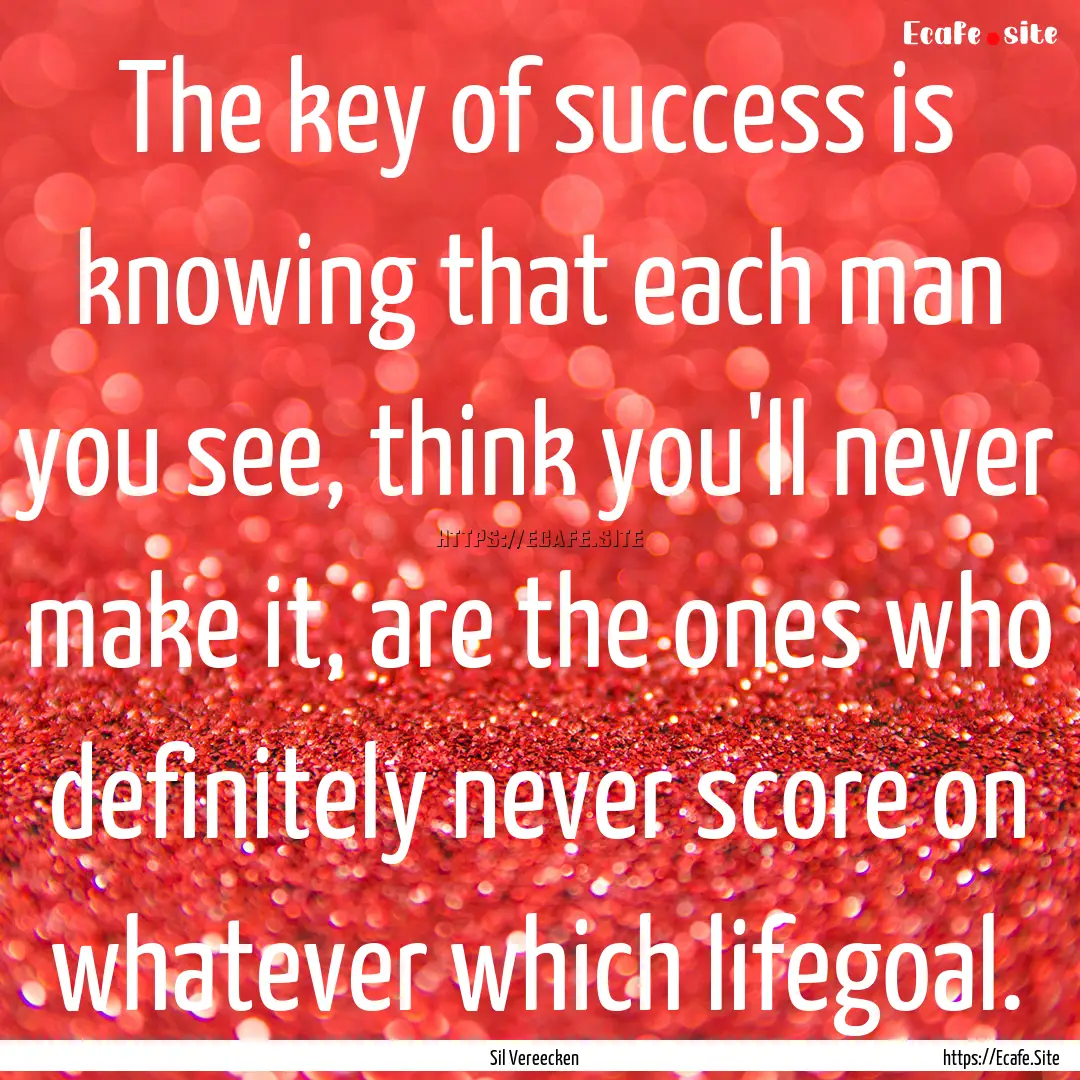 The key of success is knowing that each man.... : Quote by Sil Vereecken