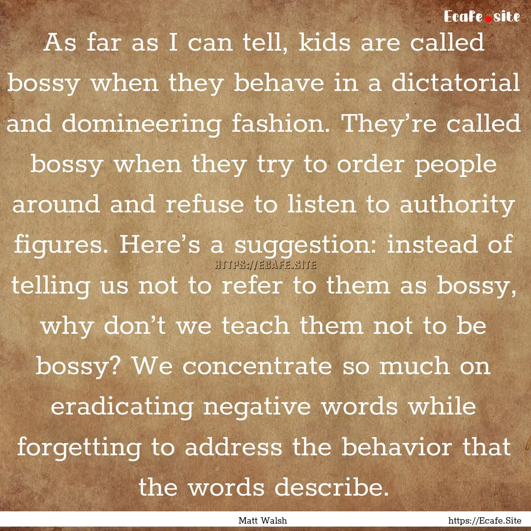 As far as I can tell, kids are called bossy.... : Quote by Matt Walsh