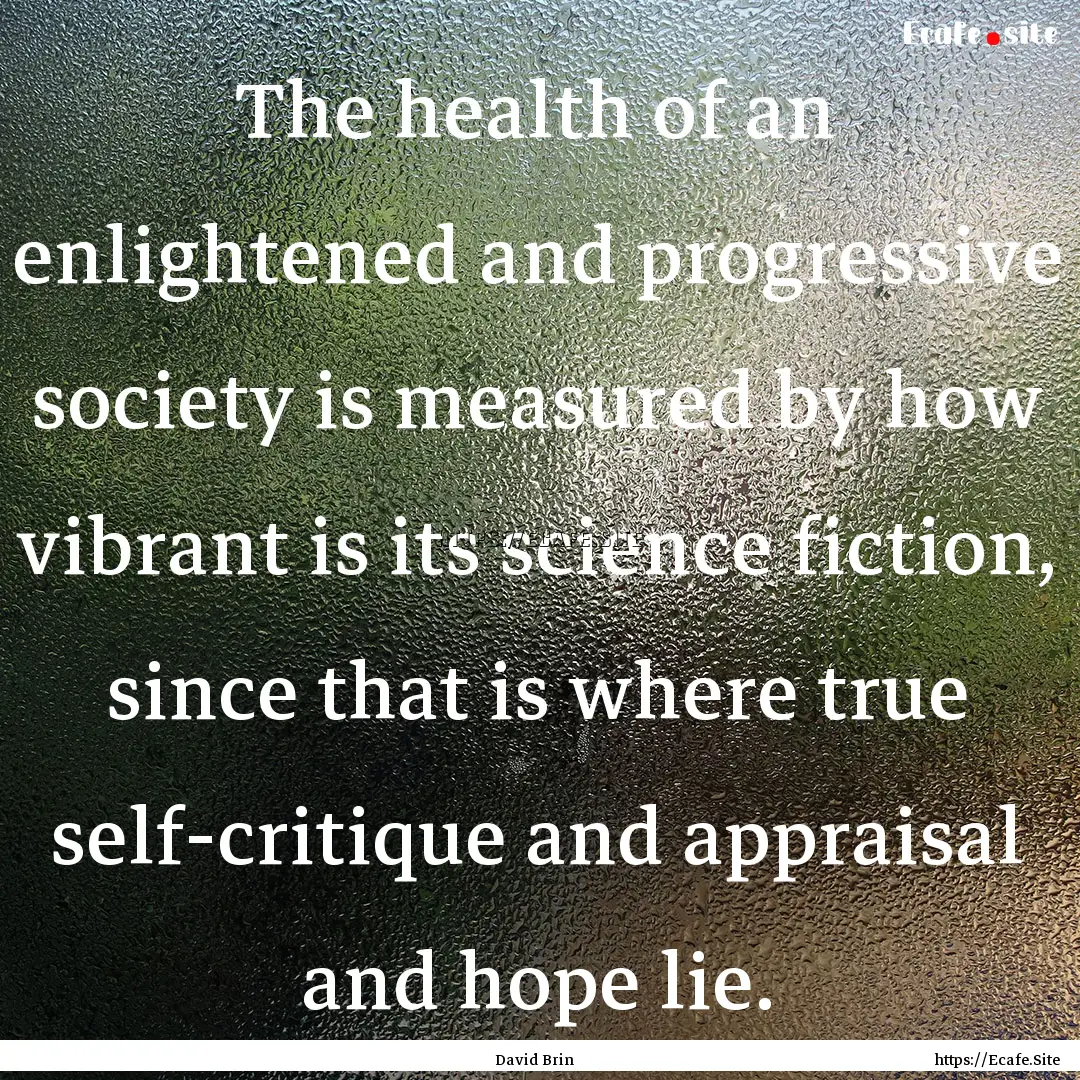 The health of an enlightened and progressive.... : Quote by David Brin