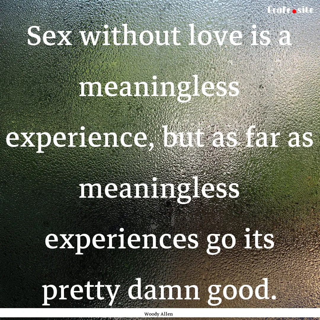 Sex without love is a meaningless experience,.... : Quote by Woody Allen