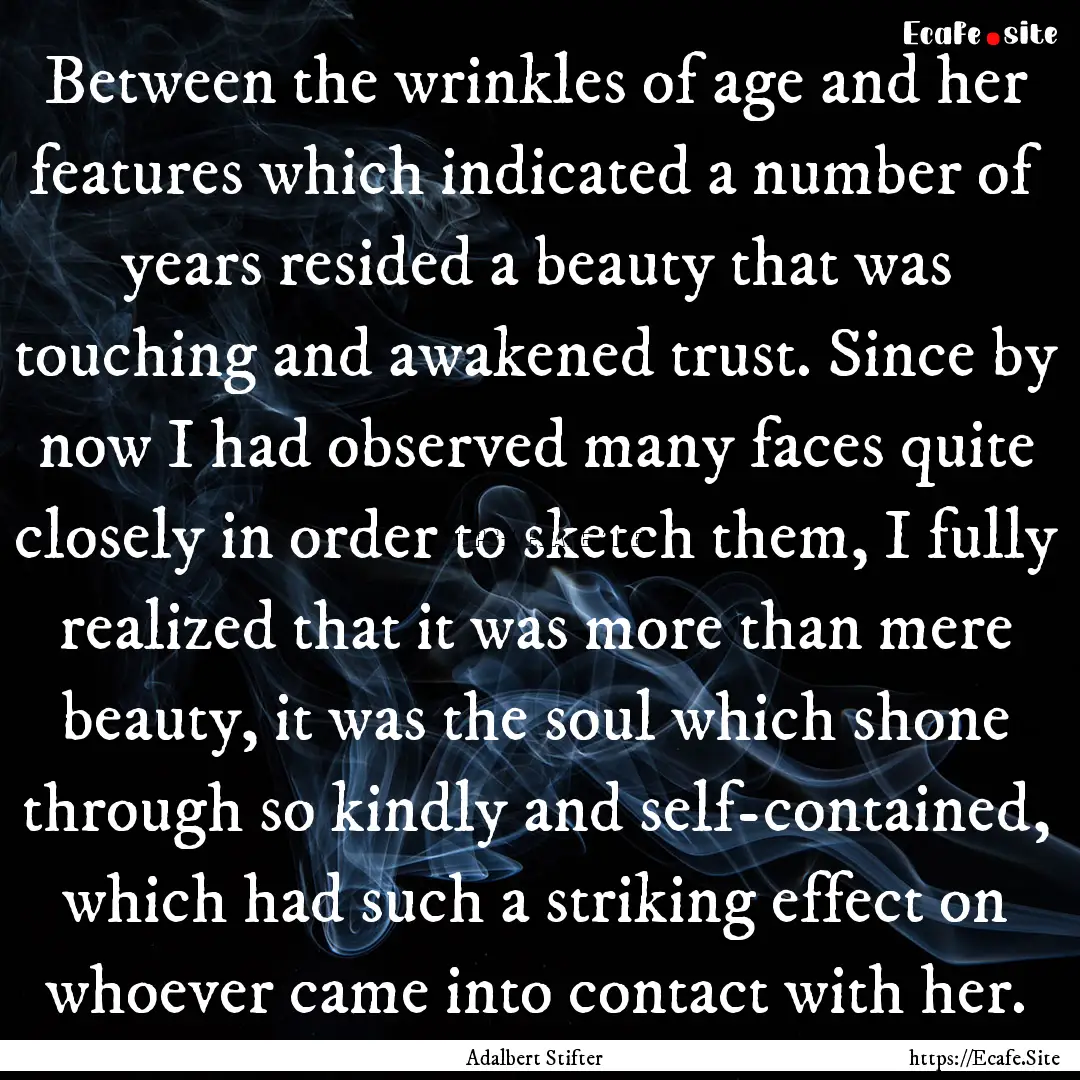 Between the wrinkles of age and her features.... : Quote by Adalbert Stifter