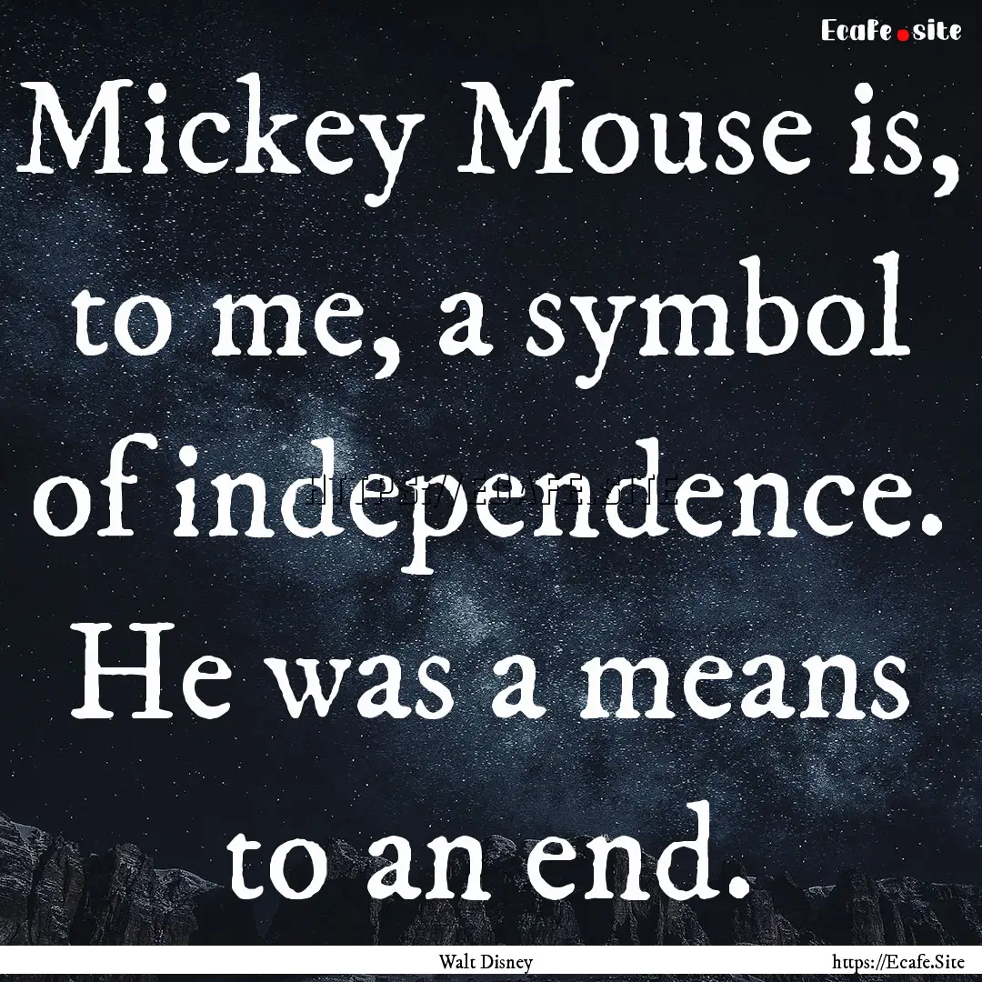 Mickey Mouse is, to me, a symbol of independence..... : Quote by Walt Disney