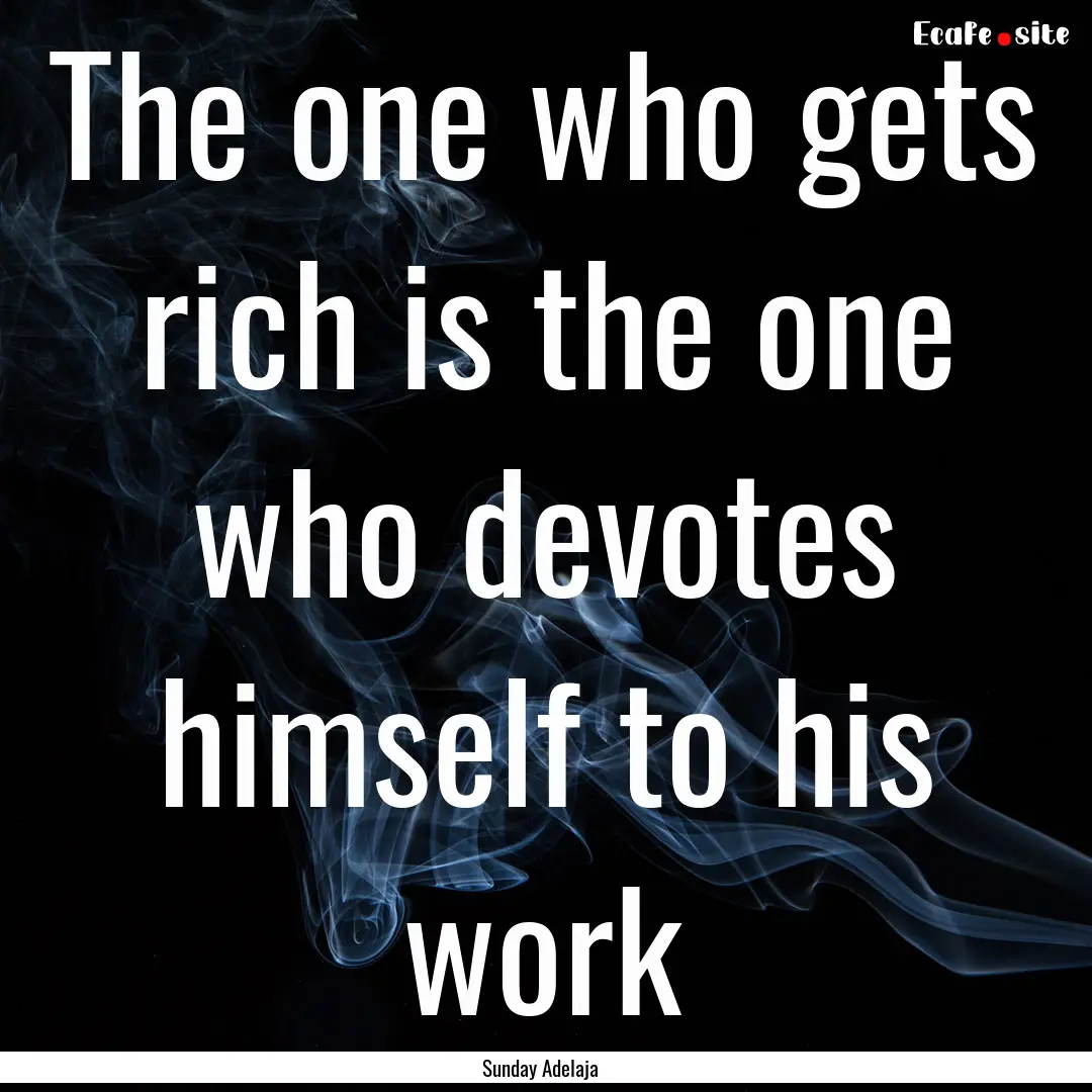 The one who gets rich is the one who devotes.... : Quote by Sunday Adelaja