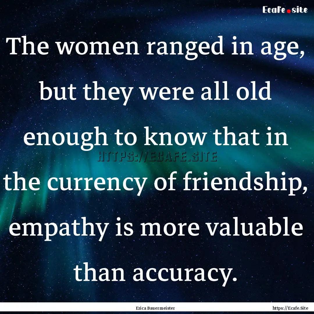 The women ranged in age, but they were all.... : Quote by Erica Bauermeister