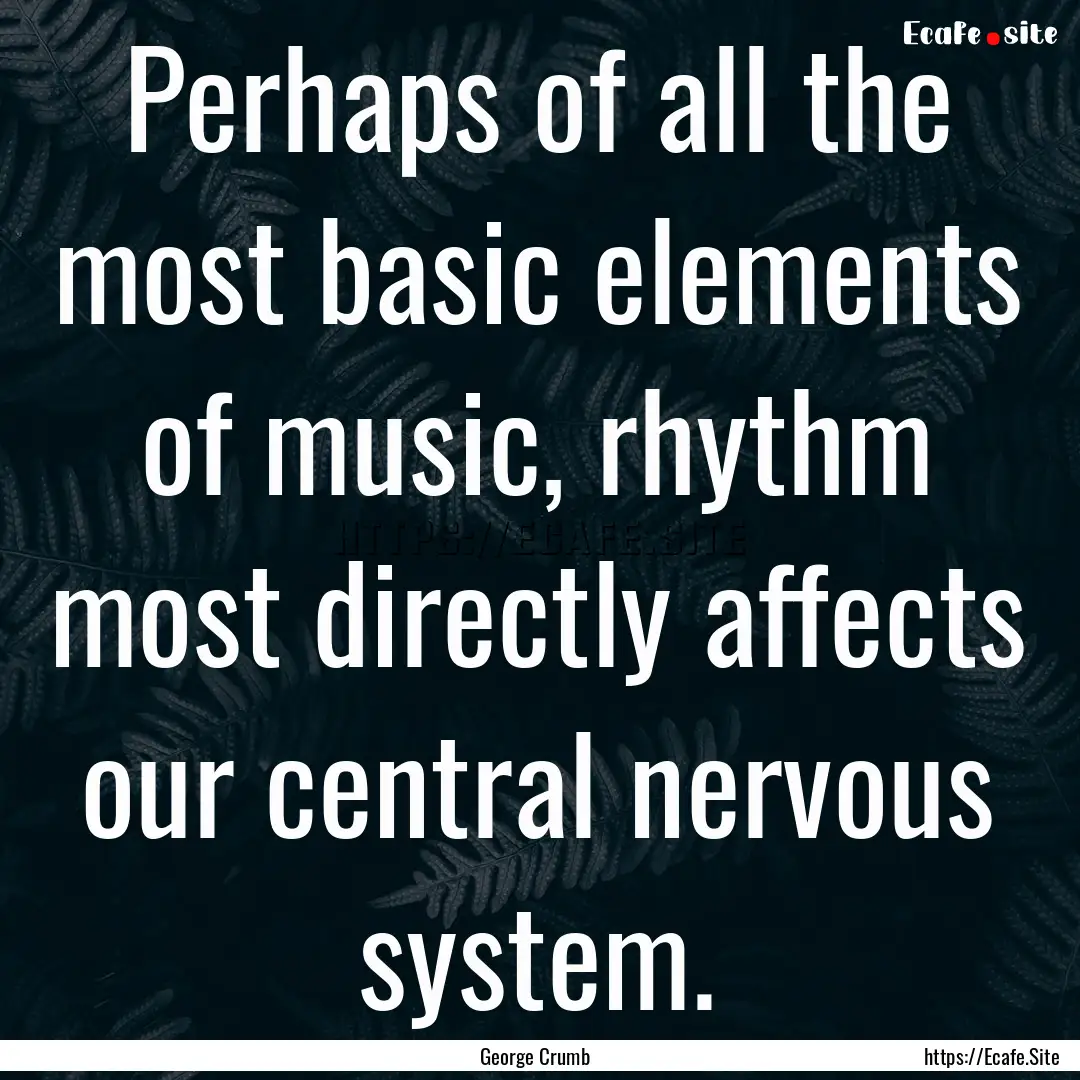 Perhaps of all the most basic elements of.... : Quote by George Crumb