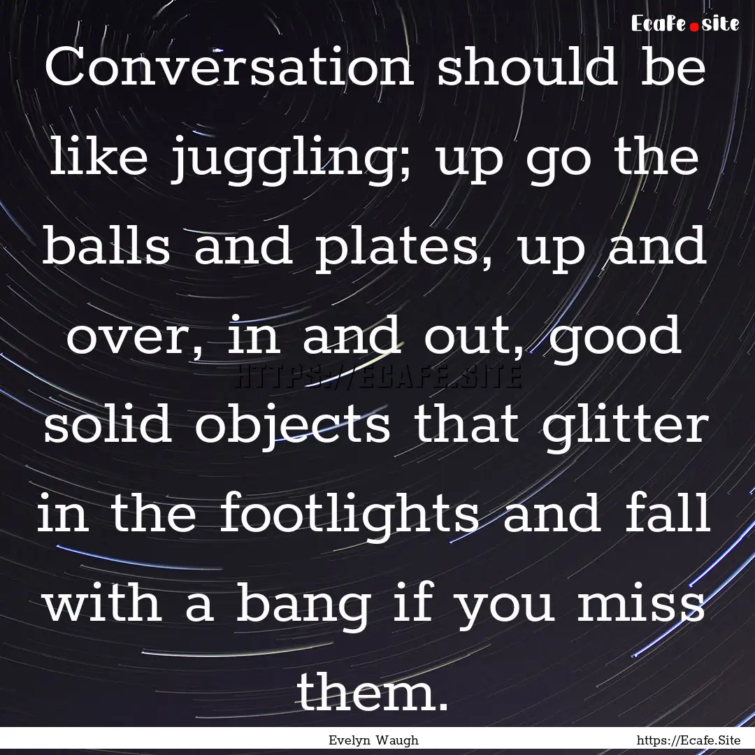 Conversation should be like juggling; up.... : Quote by Evelyn Waugh