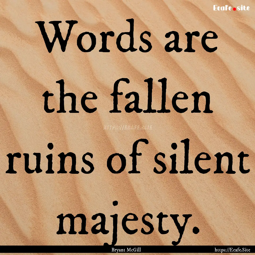 Words are the fallen ruins of silent majesty..... : Quote by Bryant McGill