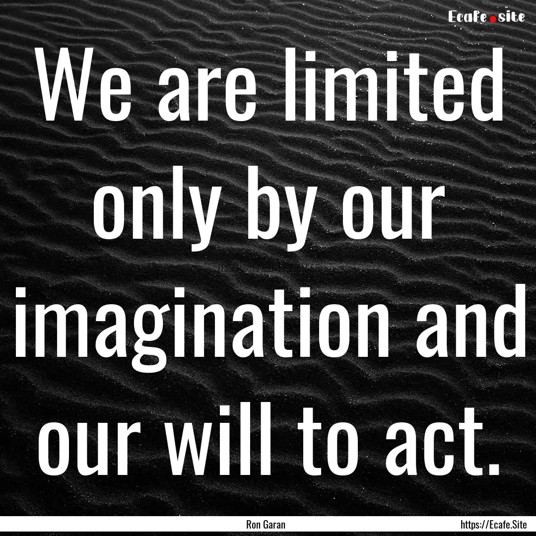 We are limited only by our imagination and.... : Quote by Ron Garan