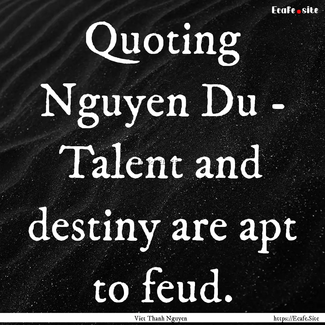 Quoting Nguyen Du - Talent and destiny are.... : Quote by Viet Thanh Nguyen