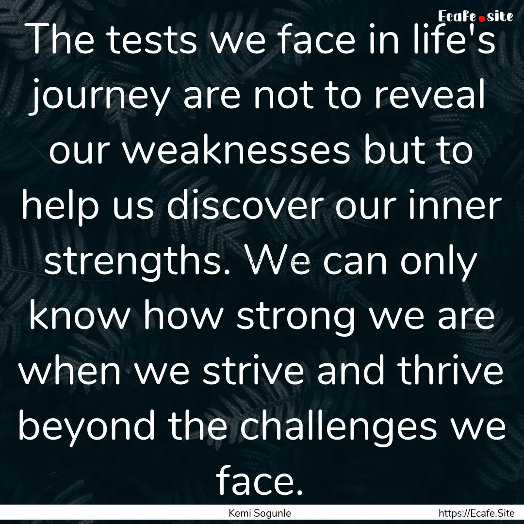 The tests we face in life's journey are not.... : Quote by Kemi Sogunle