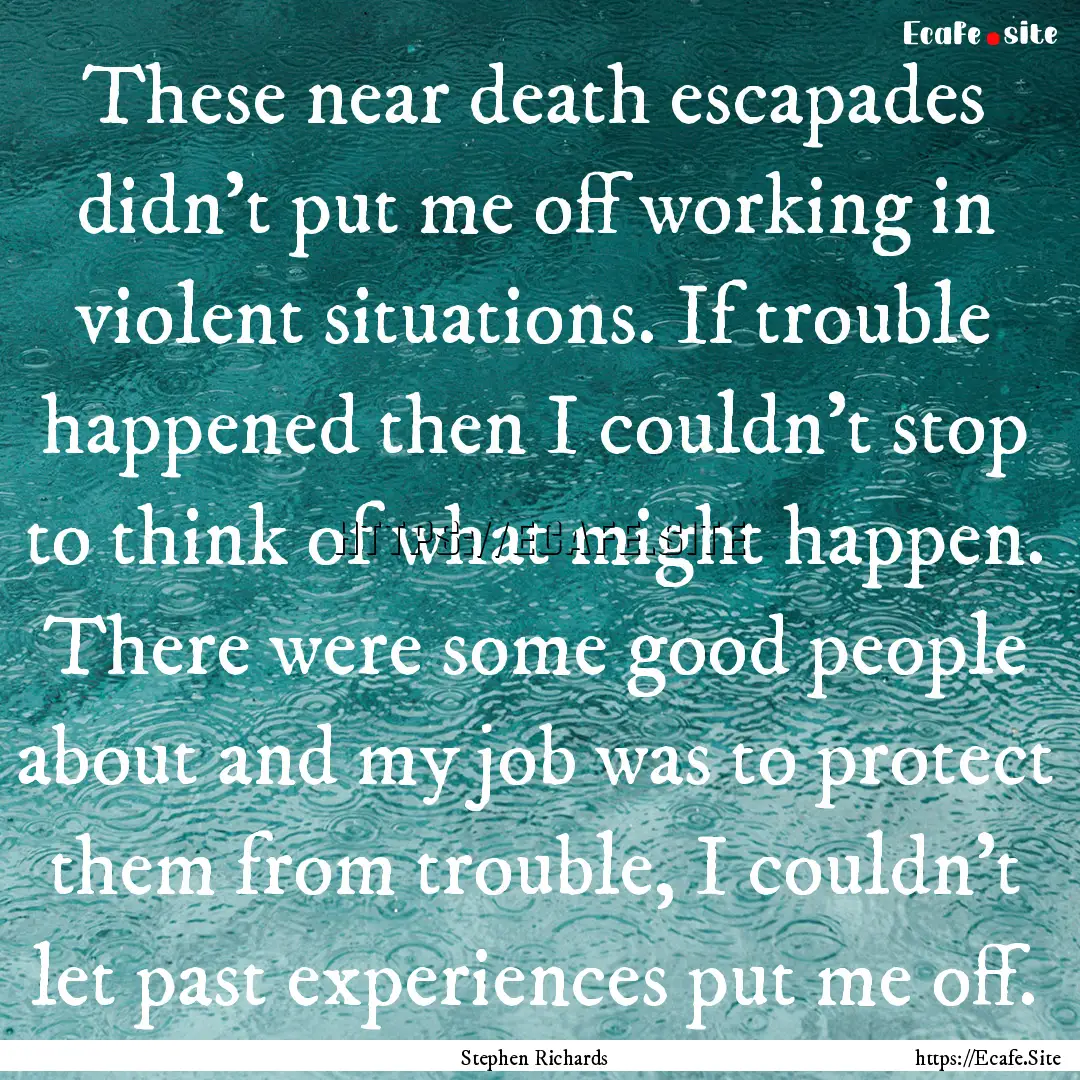 These near death escapades didn’t put me.... : Quote by Stephen Richards