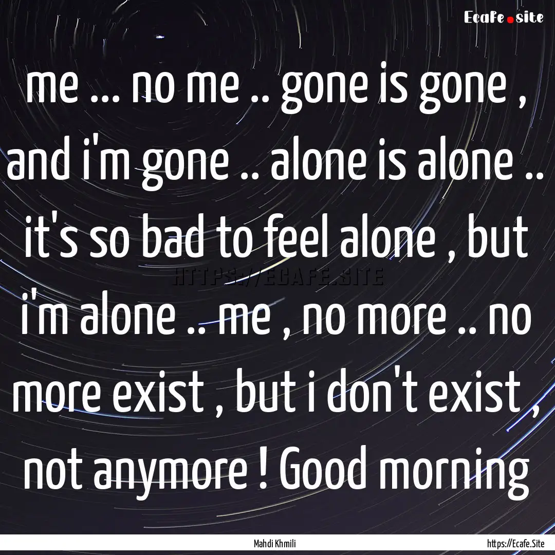 me ... no me .. gone is gone , and i'm gone.... : Quote by Mahdi Khmili