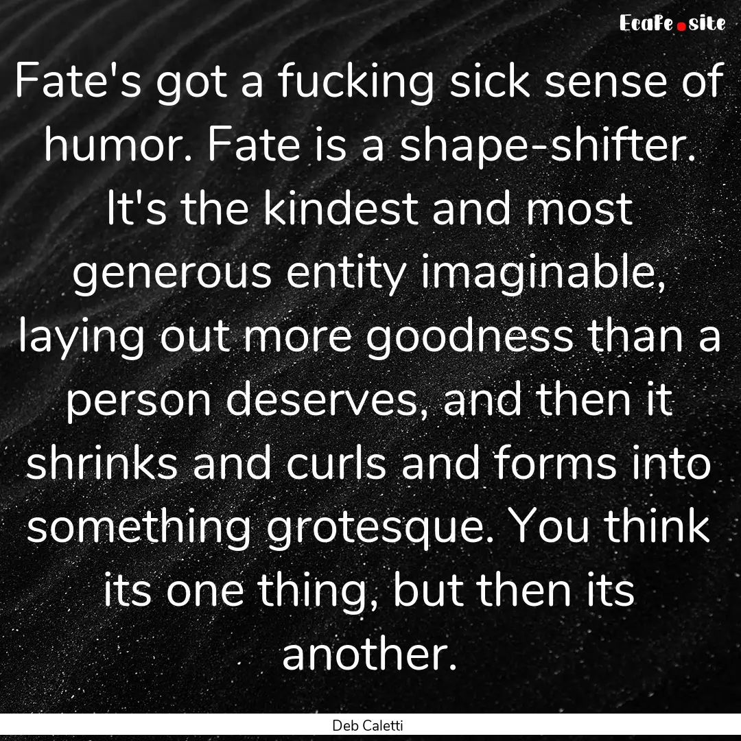 Fate's got a fucking sick sense of humor..... : Quote by Deb Caletti