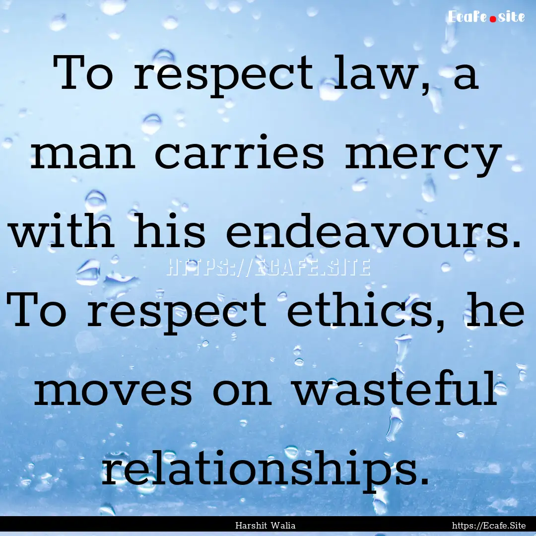 To respect law, a man carries mercy with.... : Quote by Harshit Walia