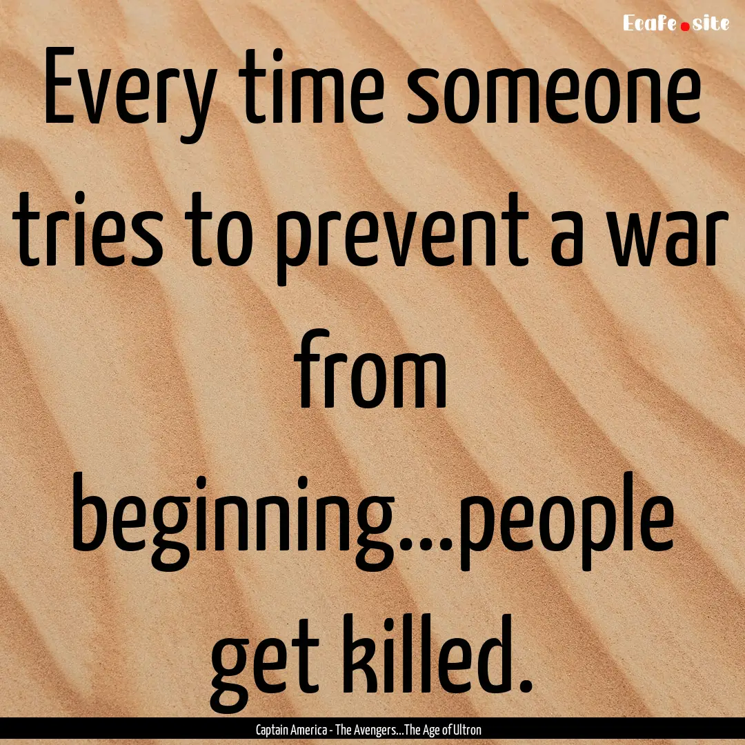 Every time someone tries to prevent a war.... : Quote by Captain America - The Avengers...The Age of Ultron