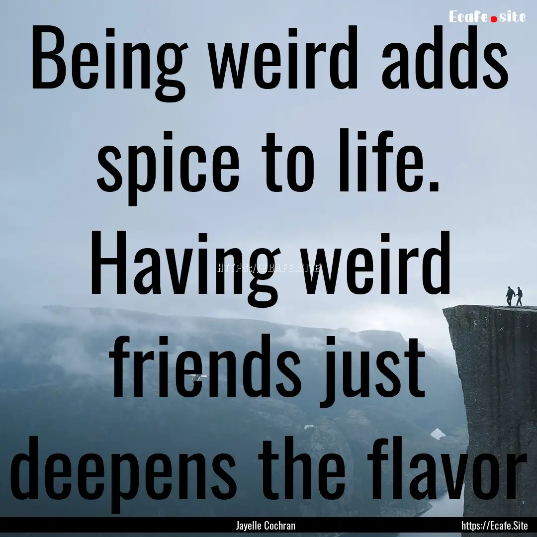 Being weird adds spice to life. Having weird.... : Quote by Jayelle Cochran