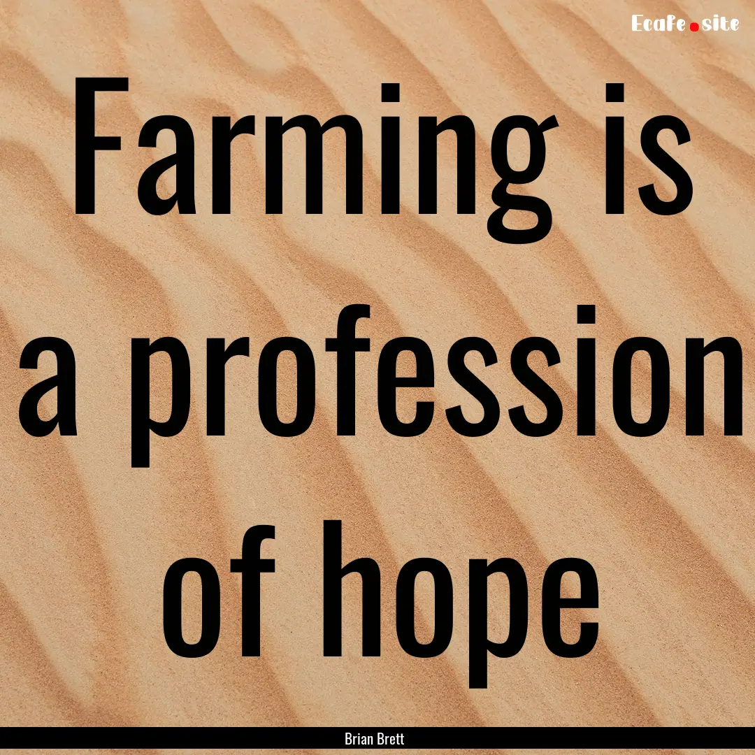 Farming is a profession of hope : Quote by Brian Brett