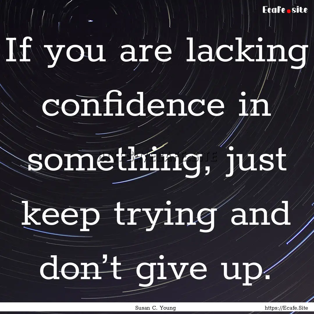 If you are lacking confidence in something,.... : Quote by Susan C. Young