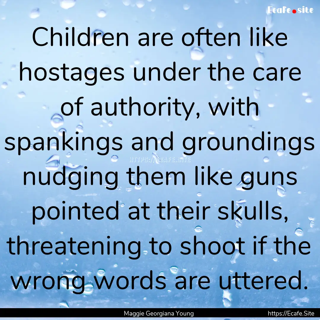 Children are often like hostages under the.... : Quote by Maggie Georgiana Young