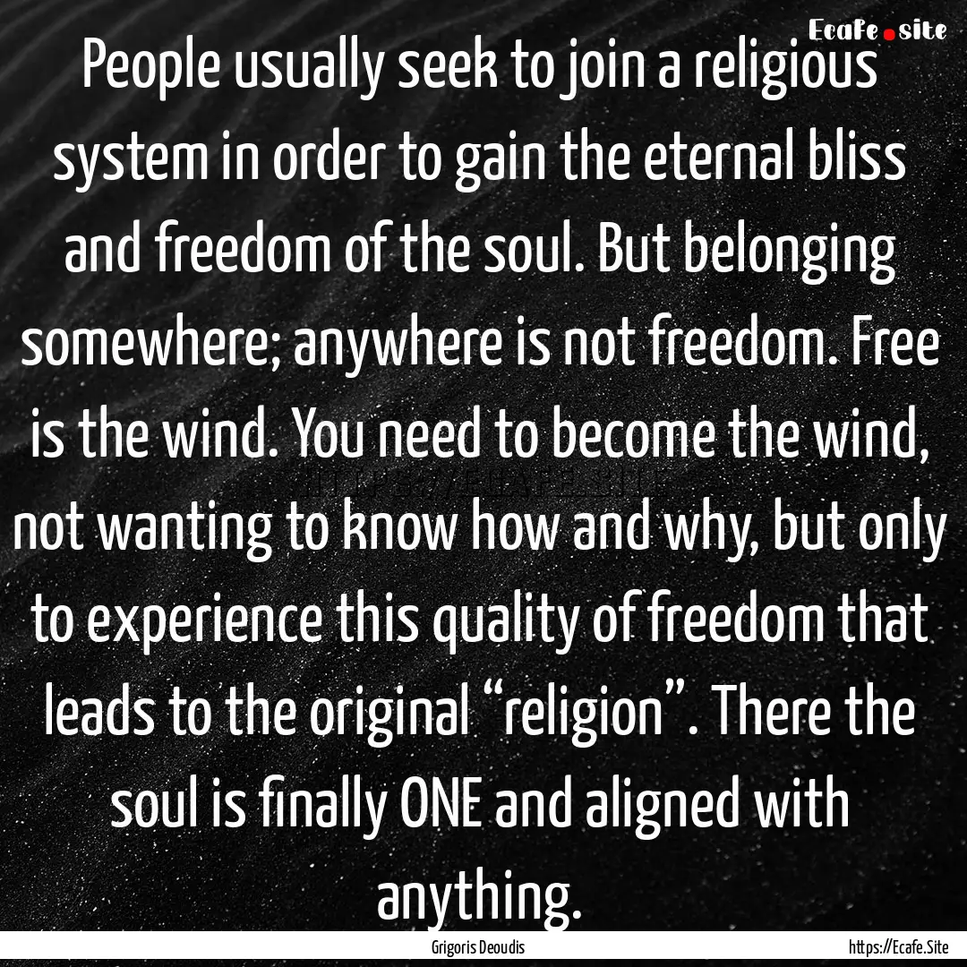 People usually seek to join a religious system.... : Quote by Grigoris Deoudis