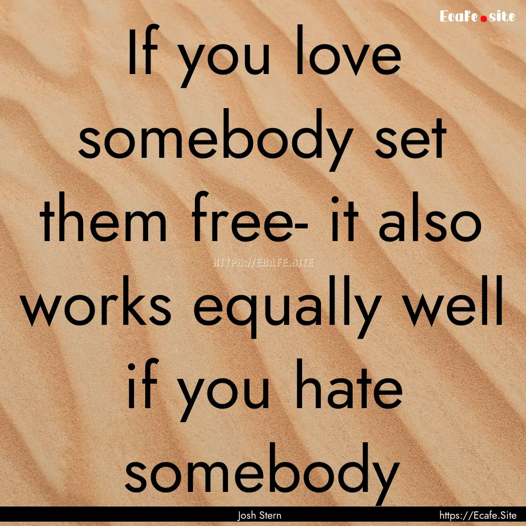 If you love somebody set them free- it also.... : Quote by Josh Stern