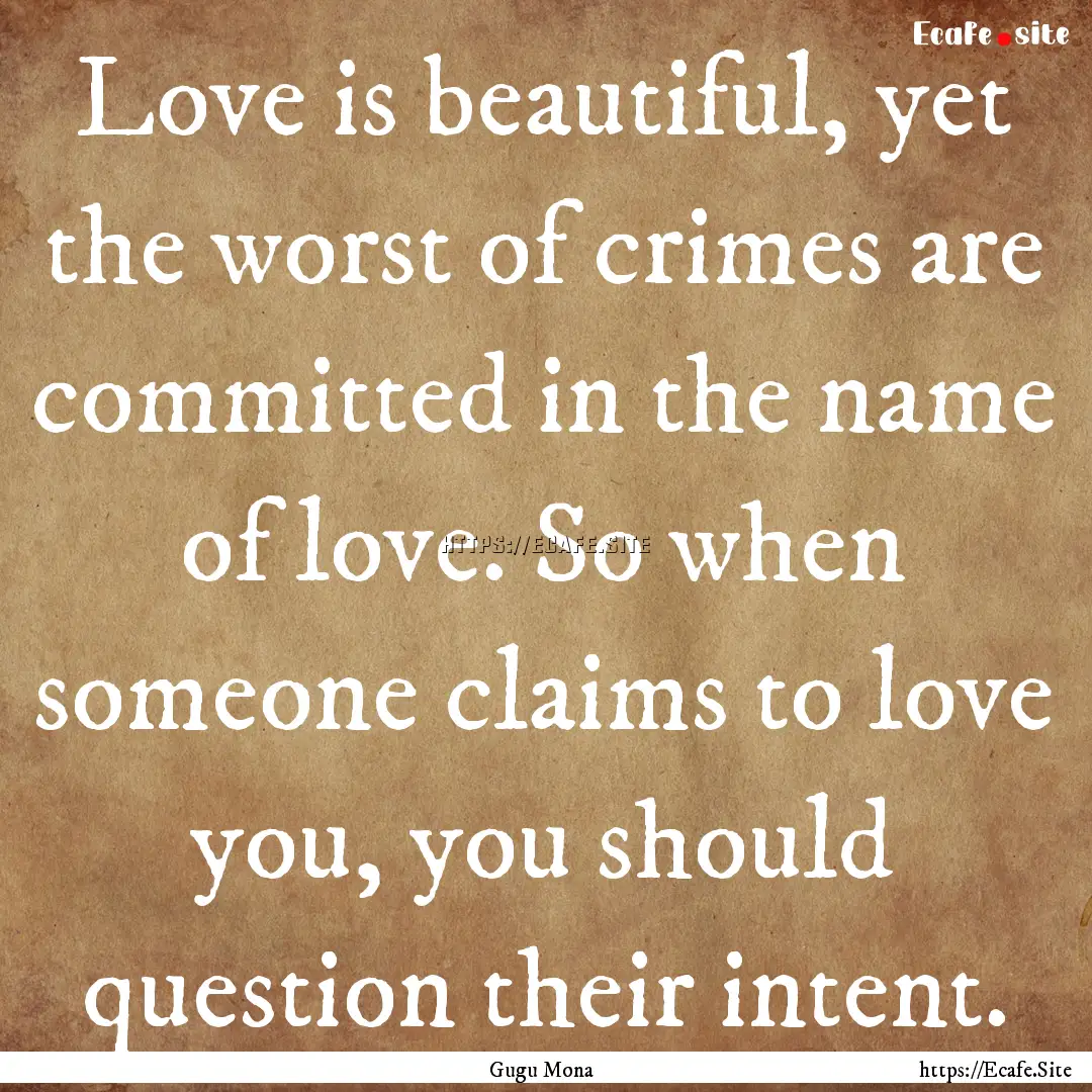 Love is beautiful, yet the worst of crimes.... : Quote by Gugu Mona