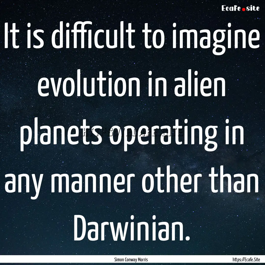 It is difficult to imagine evolution in alien.... : Quote by Simon Conway Morris