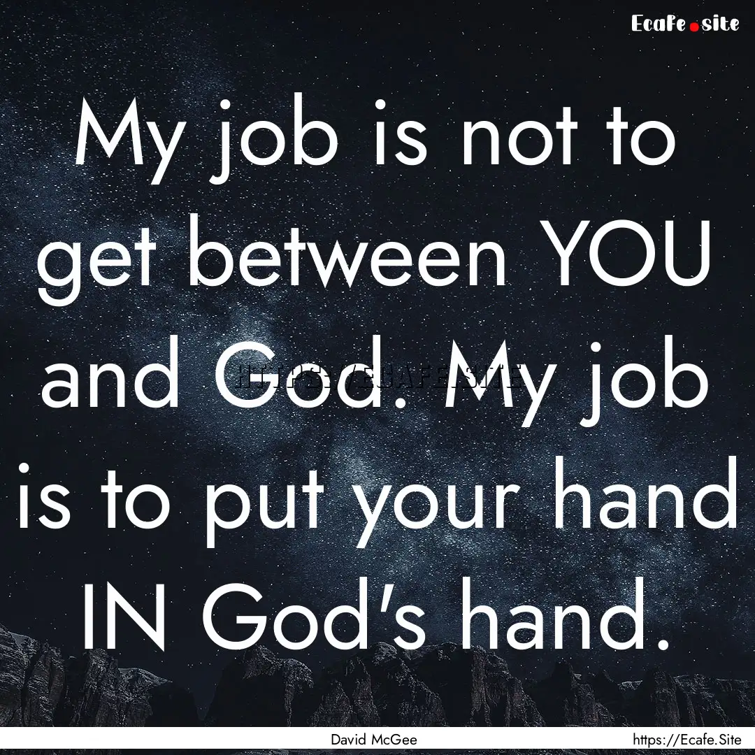 My job is not to get between YOU and God..... : Quote by David McGee