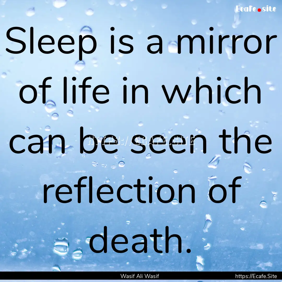 Sleep is a mirror of life in which can be.... : Quote by Wasif Ali Wasif