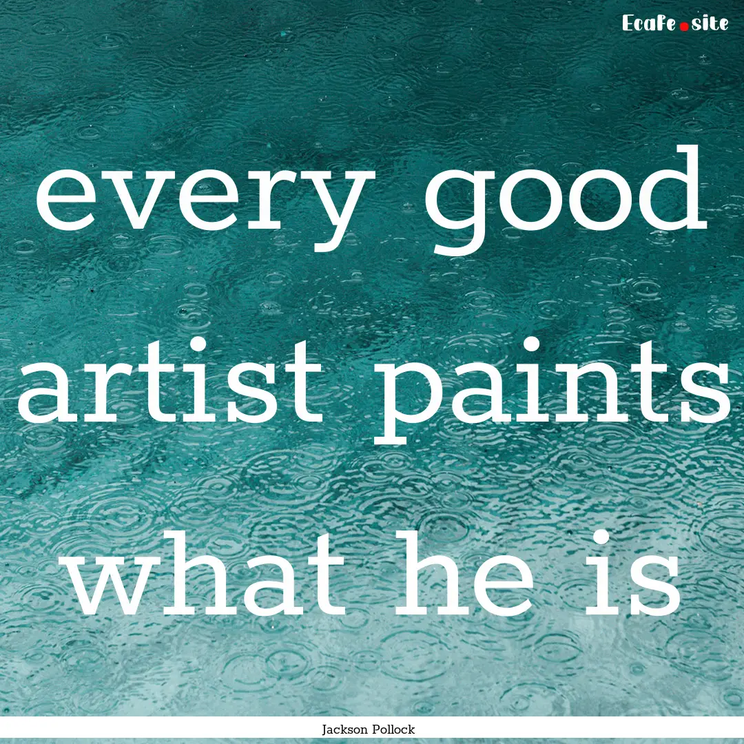 every good artist paints what he is : Quote by Jackson Pollock