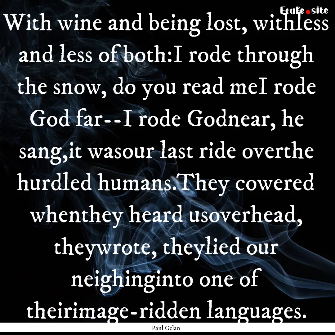 With wine and being lost, withless and less.... : Quote by Paul Celan