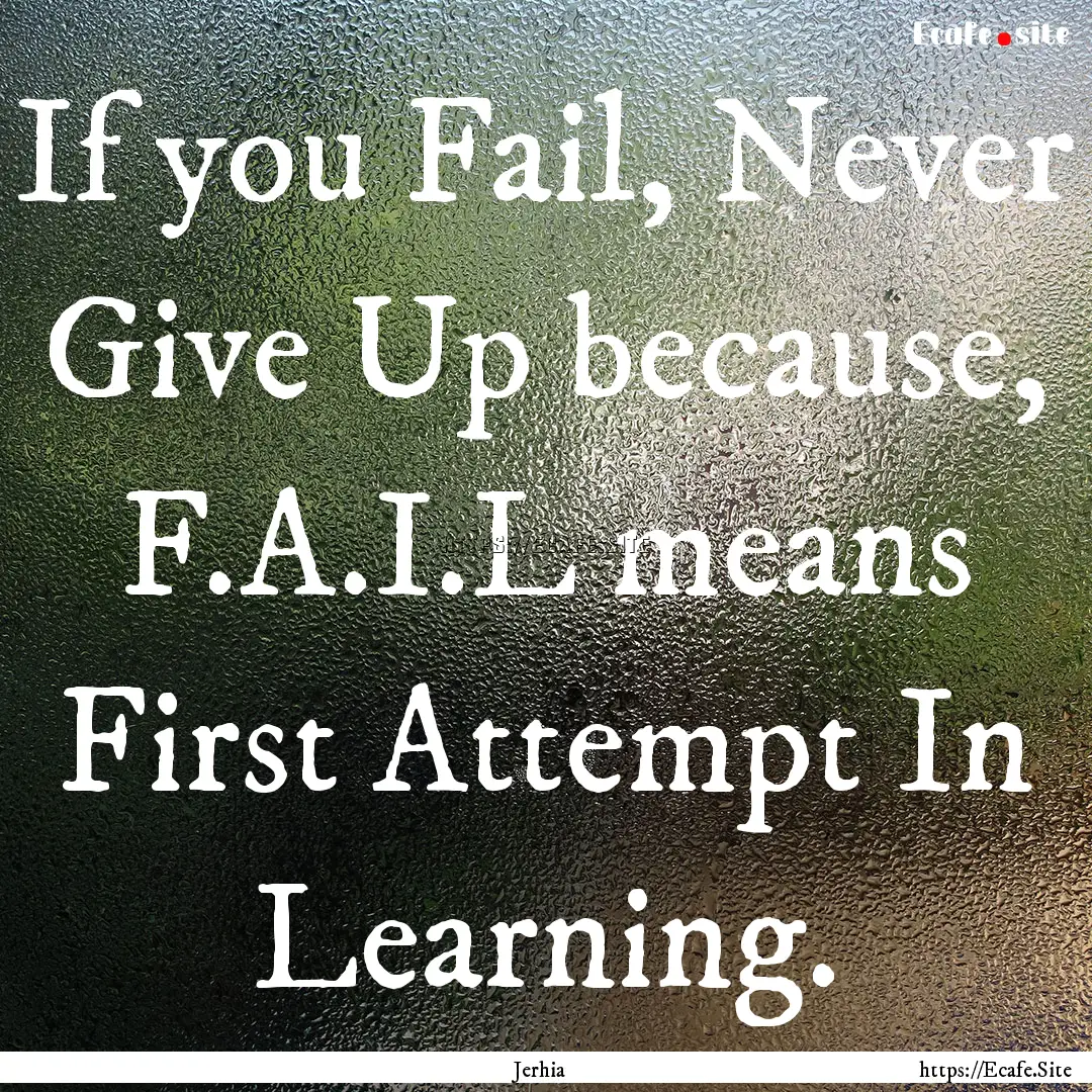 If you Fail, Never Give Up because, F.A.I.L.... : Quote by Jerhia