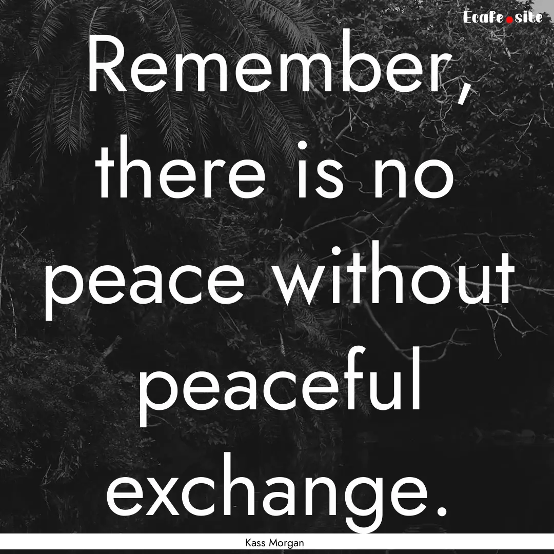 Remember, there is no peace without peaceful.... : Quote by Kass Morgan