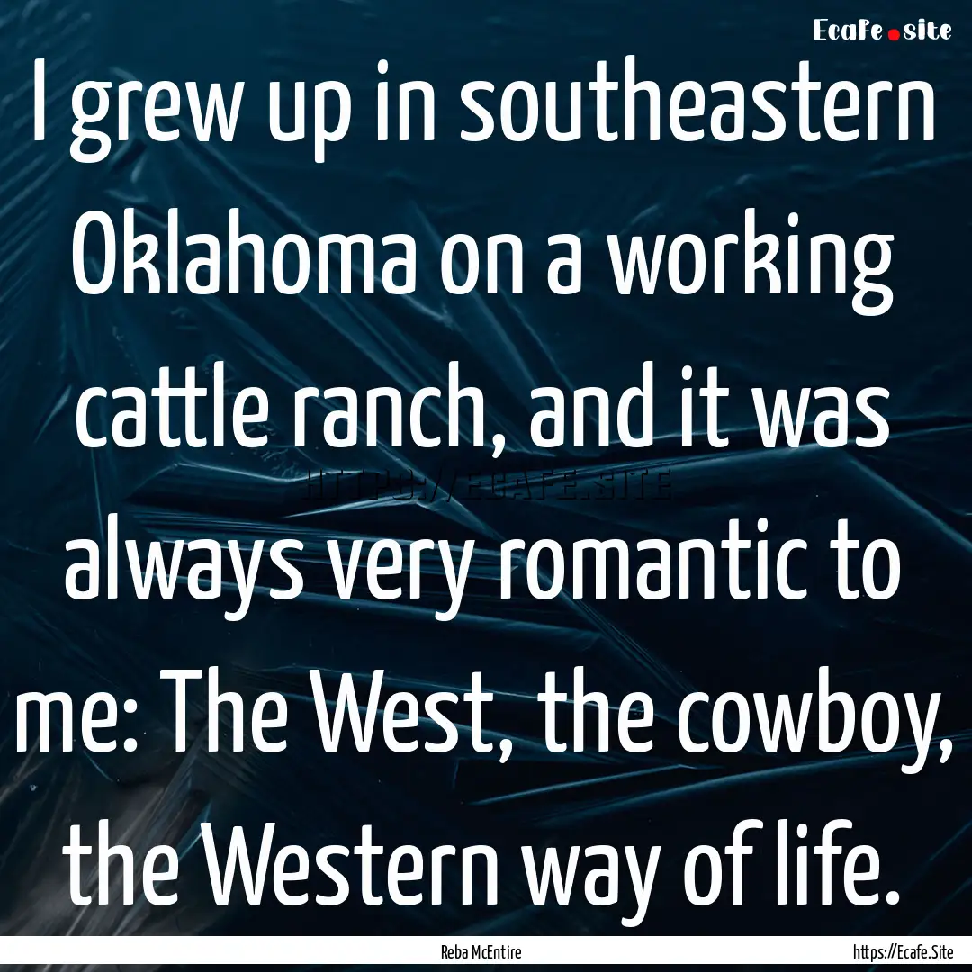 I grew up in southeastern Oklahoma on a working.... : Quote by Reba McEntire