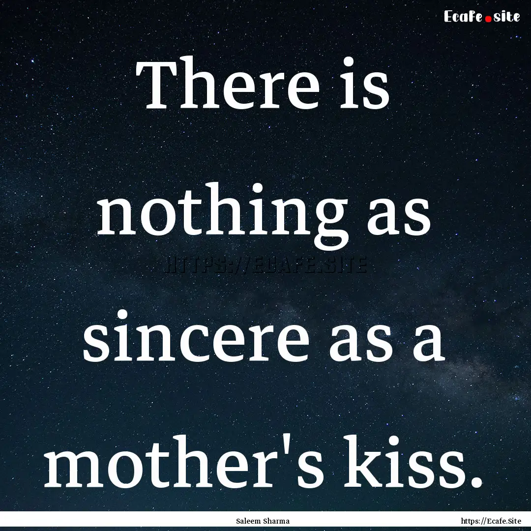 There is nothing as sincere as a mother's.... : Quote by Saleem Sharma